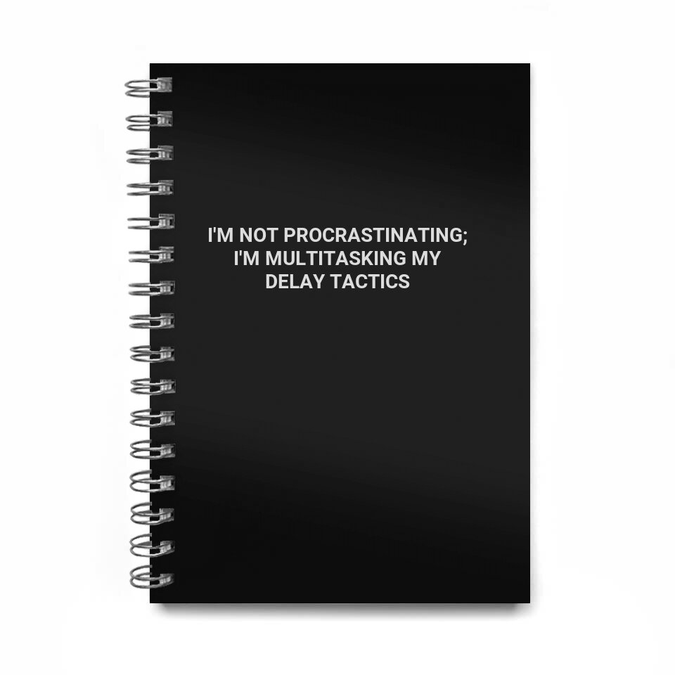 i'm not procrastinating;\ni'm multitasking my\ndelay tactics