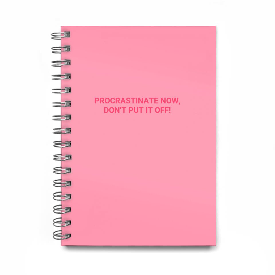 procrastinate now--don't put it off!